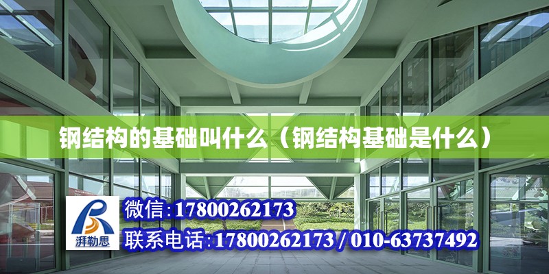 鋼結構的基礎叫什么（鋼結構基礎是什么）