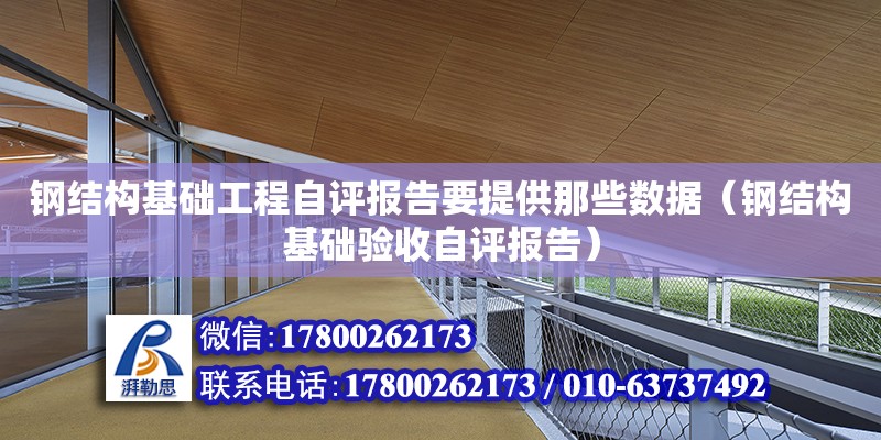 鋼結構基礎工程自評報告要提供那些數據（鋼結構基礎驗收自評報告） 鋼結構門式鋼架施工