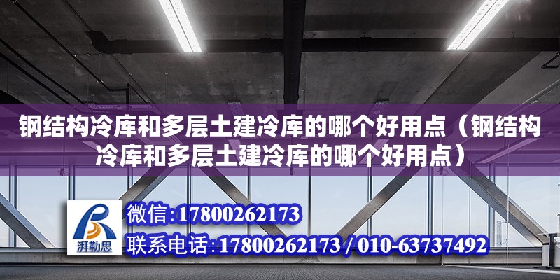 鋼結(jié)構(gòu)冷庫和多層土建冷庫的哪個好用點（鋼結(jié)構(gòu)冷庫和多層土建冷庫的哪個好用點） 鋼結(jié)構(gòu)門式鋼架施工