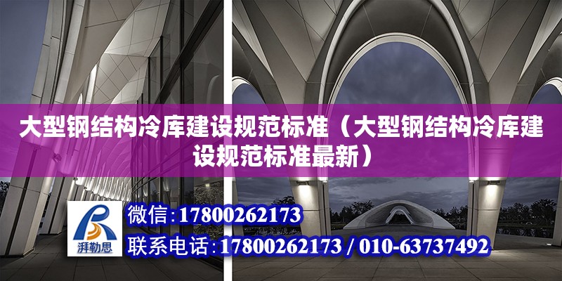 大型鋼結構冷庫建設規范標準（大型鋼結構冷庫建設規范標準最新）