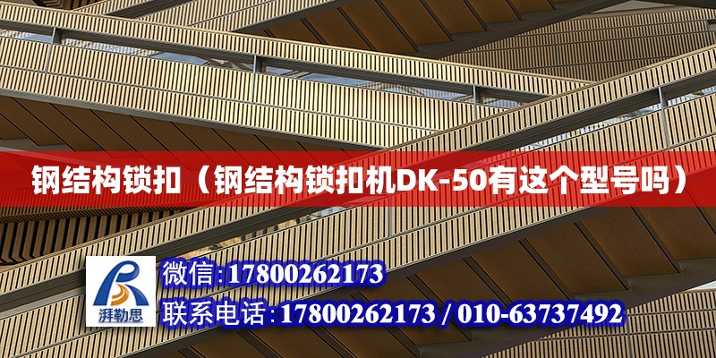 鋼結構鎖扣（鋼結構鎖扣機DK-50有這個型號嗎）