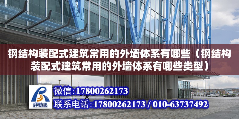 鋼結構裝配式建筑常用的外墻體系有哪些（鋼結構裝配式建筑常用的外墻體系有哪些類型） 結構框架設計