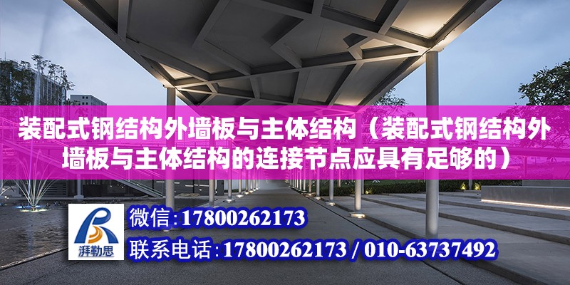 裝配式鋼結構外墻板與主體結構（裝配式鋼結構外墻板與主體結構的連接節點應具有足夠的） 結構污水處理池施工