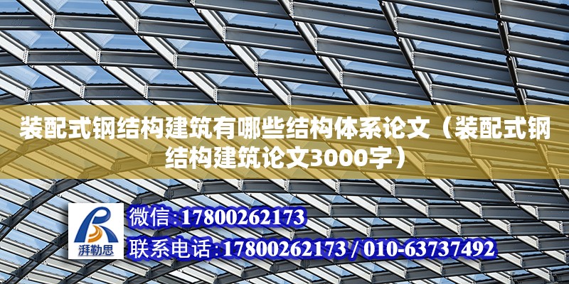 裝配式鋼結構建筑有哪些結構體系論文（裝配式鋼結構建筑論文3000字）