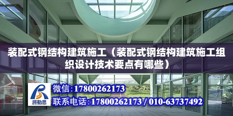 裝配式鋼結(jié)構(gòu)建筑施工（裝配式鋼結(jié)構(gòu)建筑施工組織設(shè)計(jì)技術(shù)要點(diǎn)有哪些）