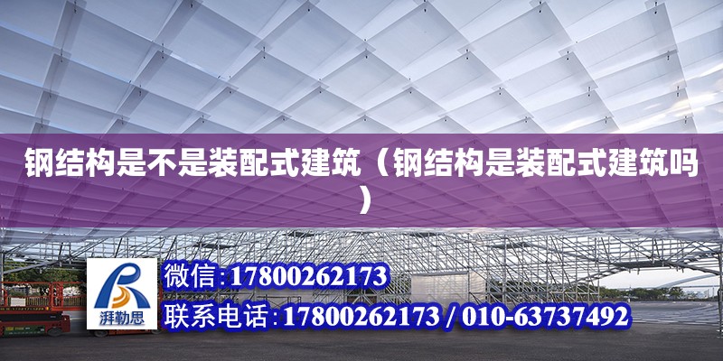 鋼結構是不是裝配式建筑（鋼結構是裝配式建筑嗎）