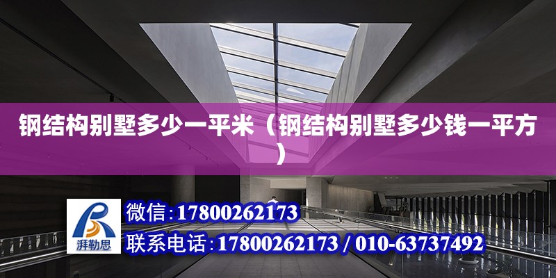 鋼結構別墅多少一平米（鋼結構別墅多少錢一平方） 鋼結構蹦極施工