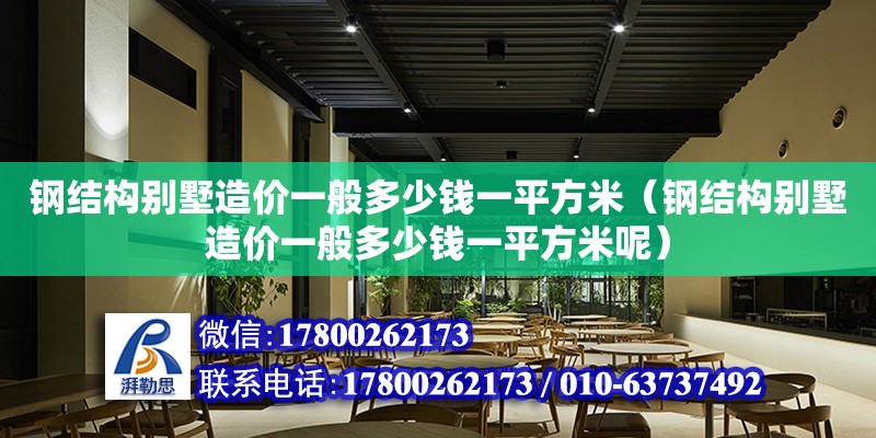 鋼結(jié)構(gòu)別墅造價一般多少錢一平方米（鋼結(jié)構(gòu)別墅造價一般多少錢一平方米呢） 北京加固設(shè)計