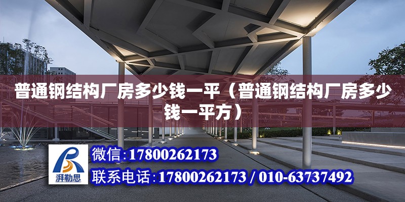 普通鋼結構廠房多少錢一平（普通鋼結構廠房多少錢一平方） 北京網架設計