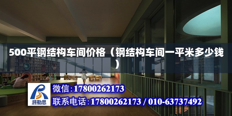 500平鋼結構車間價格（鋼結構車間一平米多少錢）