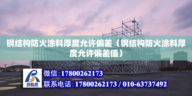 鋼結構防火涂料厚度允許偏差（鋼結構防火涂料厚度允許偏差值） 鋼結構鋼結構螺旋樓梯設計