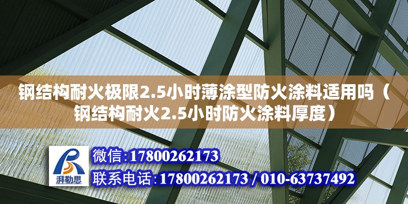 鋼結構耐火極限2.5小時薄涂型防火涂料適用嗎（鋼結構耐火2.5小時防火涂料厚度） 鋼結構跳臺施工