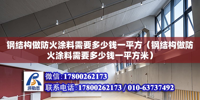 鋼結構做防火涂料需要多少錢一平方（鋼結構做防火涂料需要多少錢一平方米） 裝飾工裝施工