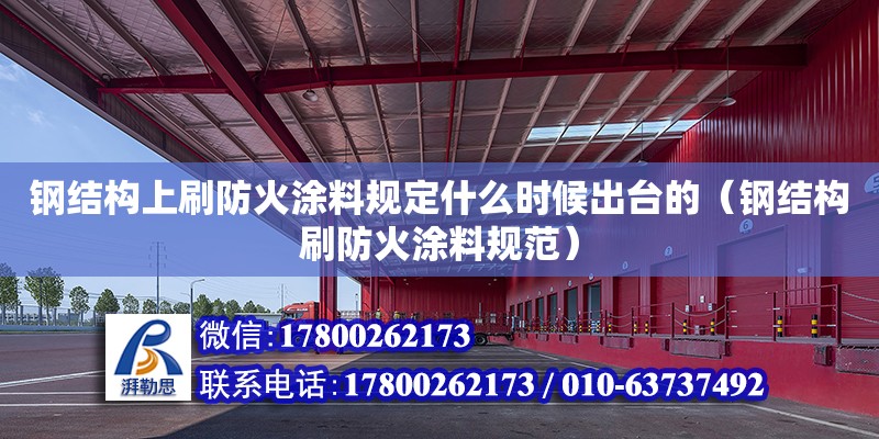 鋼結構上刷防火涂料規定什么時候出臺的（鋼結構刷防火涂料規范）