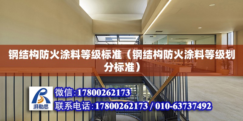 鋼結構防火涂料等級標準（鋼結構防火涂料等級劃分標準） 建筑施工圖施工