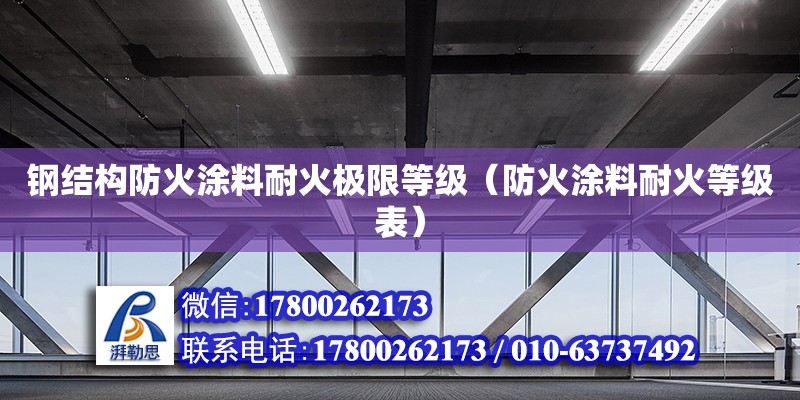 鋼結構防火涂料耐火極限等級（防火涂料耐火等級表）