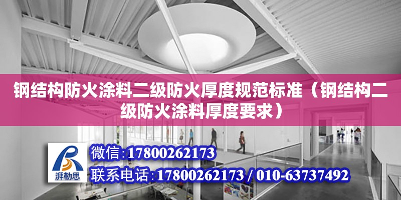 鋼結構防火涂料二級防火厚度規范標準（鋼結構二級防火涂料厚度要求）