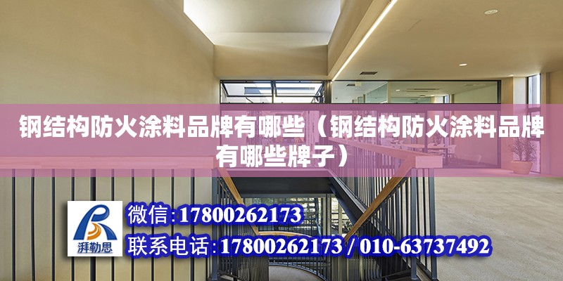 鋼結構防火涂料品牌有哪些（鋼結構防火涂料品牌有哪些牌子）