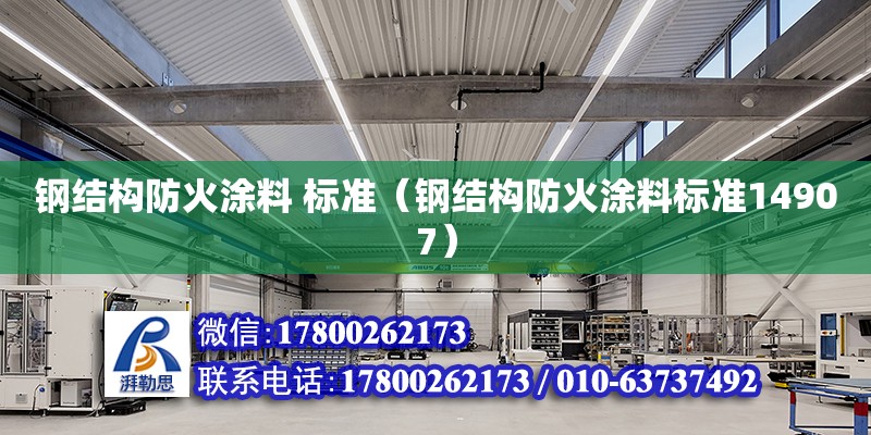 鋼結構防火涂料 標準（鋼結構防火涂料標準14907） 結構電力行業施工