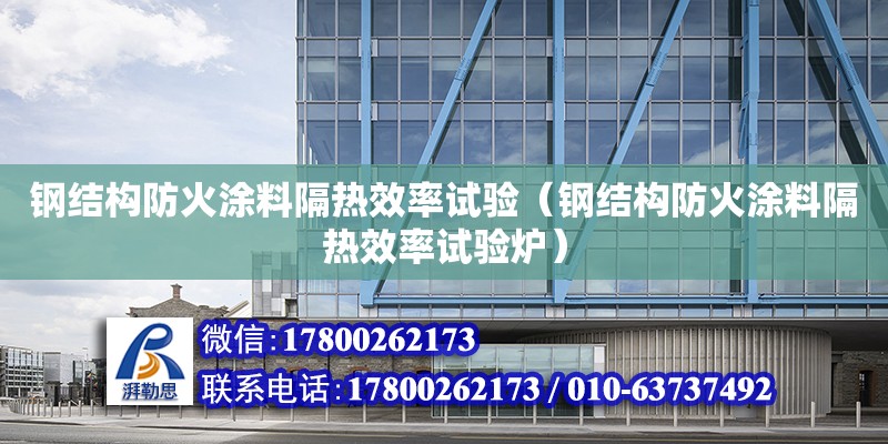 鋼結構防火涂料隔熱效率試驗（鋼結構防火涂料隔熱效率試驗爐） 鋼結構蹦極設計