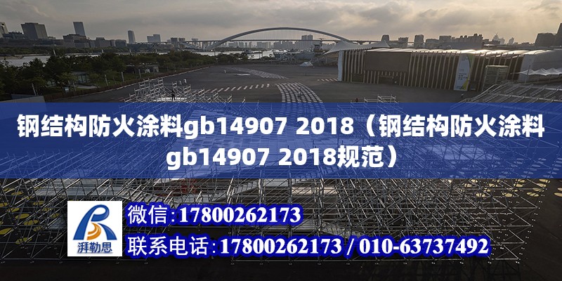 鋼結構防火涂料gb14907 2018（鋼結構防火涂料gb14907 2018規范） 結構橋梁鋼結構設計