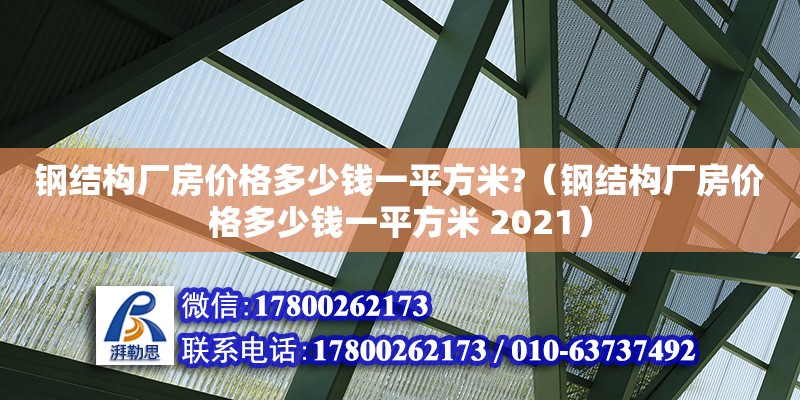 鋼結(jié)構(gòu)廠房價格多少錢一平方米?（鋼結(jié)構(gòu)廠房價格多少錢一平方米 2021）