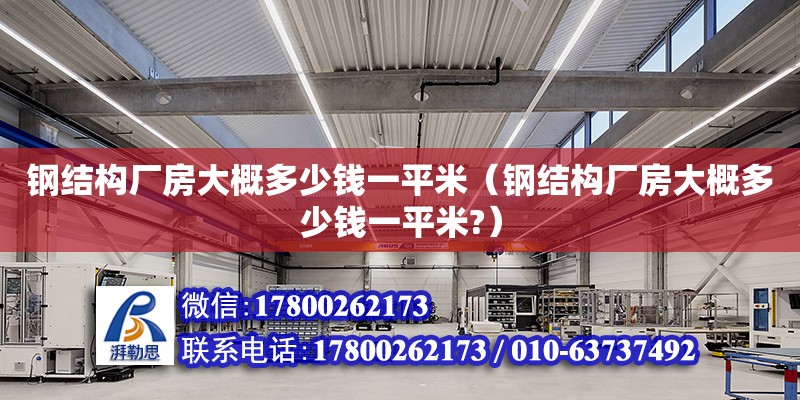 鋼結構廠房大概多少錢一平米（鋼結構廠房大概多少錢一平米?）