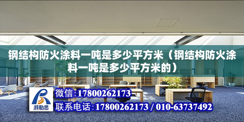 鋼結(jié)構(gòu)防火涂料一噸是多少平方米（鋼結(jié)構(gòu)防火涂料一噸是多少平方米的）