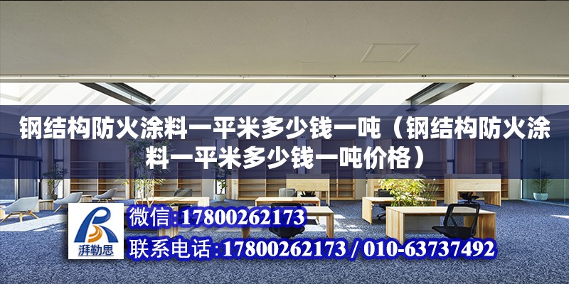 鋼結(jié)構(gòu)防火涂料一平米多少錢一噸（鋼結(jié)構(gòu)防火涂料一平米多少錢一噸價(jià)格） 鋼結(jié)構(gòu)蹦極設(shè)計(jì)