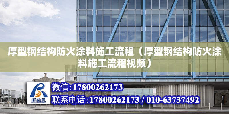 厚型鋼結構防火涂料施工流程（厚型鋼結構防火涂料施工流程視頻）