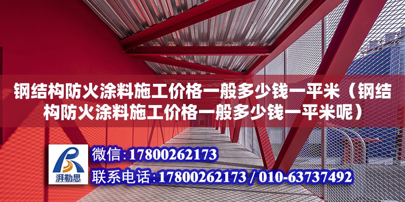 鋼結構防火涂料施工價格一般多少錢一平米（鋼結構防火涂料施工價格一般多少錢一平米呢） 結構砌體設計