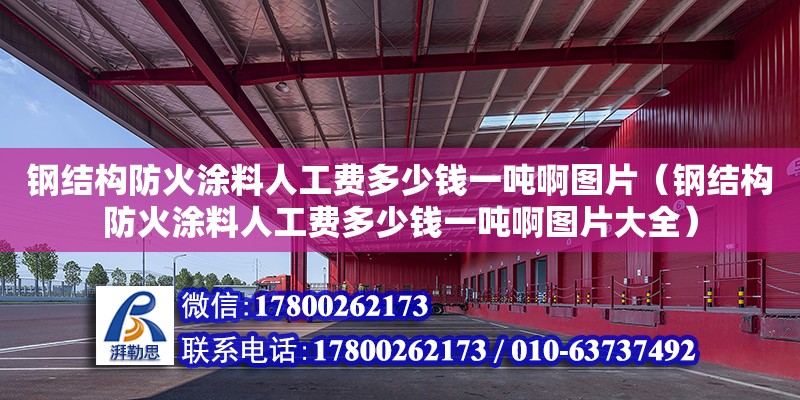 鋼結(jié)構(gòu)防火涂料人工費(fèi)多少錢(qián)一噸啊圖片（鋼結(jié)構(gòu)防火涂料人工費(fèi)多少錢(qián)一噸啊圖片大全） 建筑消防設(shè)計(jì)