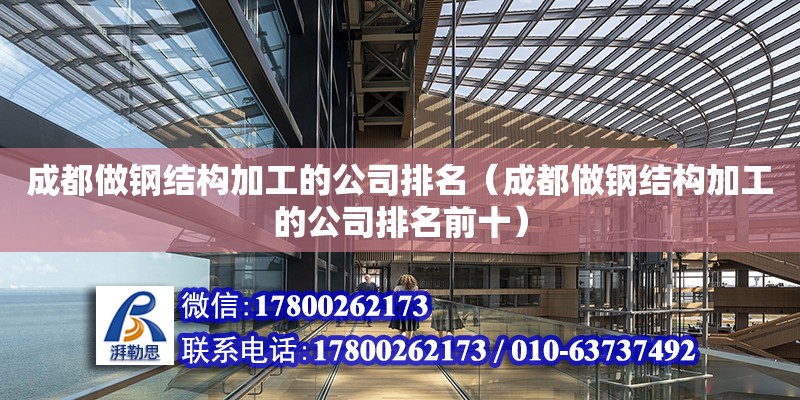 成都做鋼結構加工的公司排名（成都做鋼結構加工的公司排名前十）