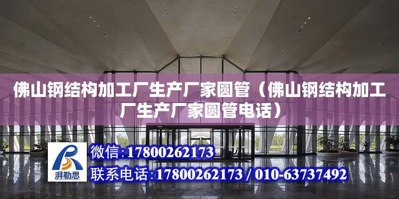 佛山鋼結構加工廠生產廠家圓管（佛山鋼結構加工廠生產廠家圓管電話） 鋼結構跳臺設計