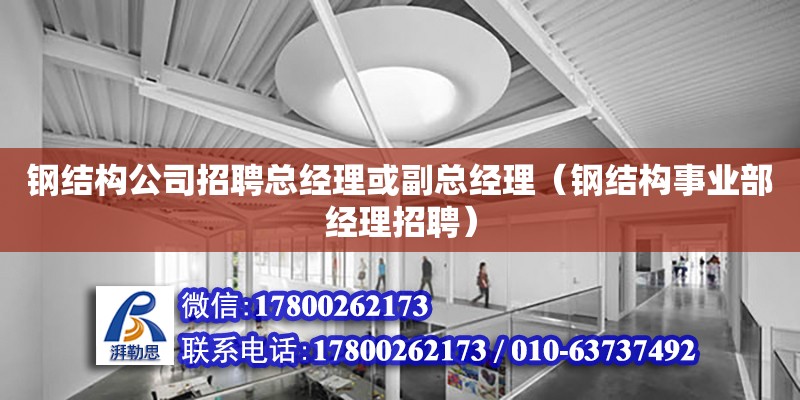 鋼結構公司招聘總經理或副總經理（鋼結構事業部經理招聘）