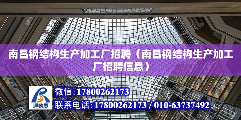 南昌鋼結構生產加工廠招聘（南昌鋼結構生產加工廠招聘信息）