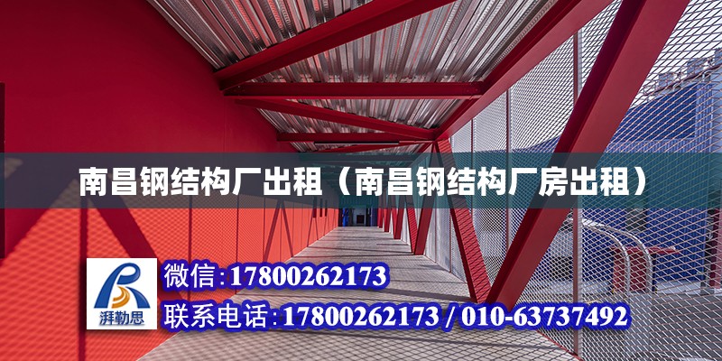 南昌鋼結構廠出租（南昌鋼結構廠房出租）