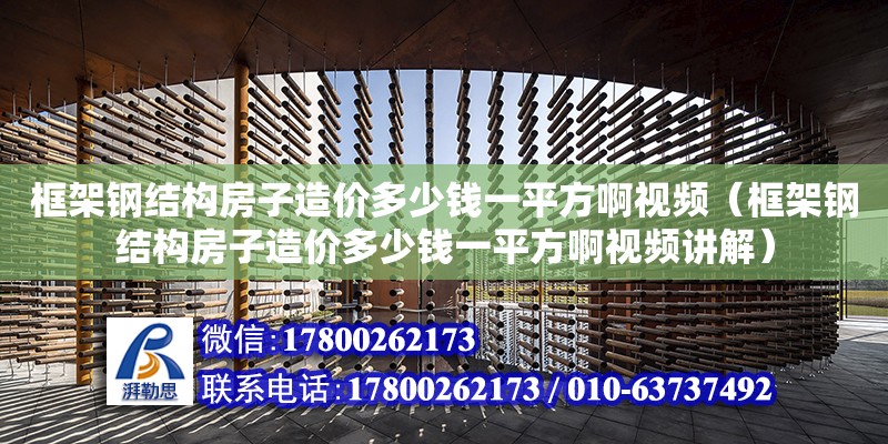 框架鋼結構房子造價多少錢一平方啊視頻（框架鋼結構房子造價多少錢一平方啊視頻講解）