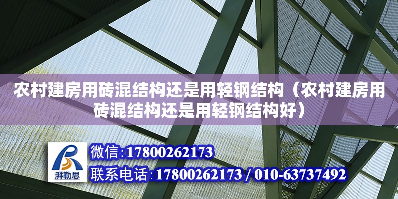 農(nóng)村建房用磚混結(jié)構(gòu)還是用輕鋼結(jié)構(gòu)（農(nóng)村建房用磚混結(jié)構(gòu)還是用輕鋼結(jié)構(gòu)好）