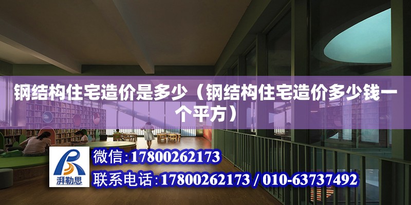 鋼結構住宅造價是多少（鋼結構住宅造價多少錢一個平方） 建筑方案施工