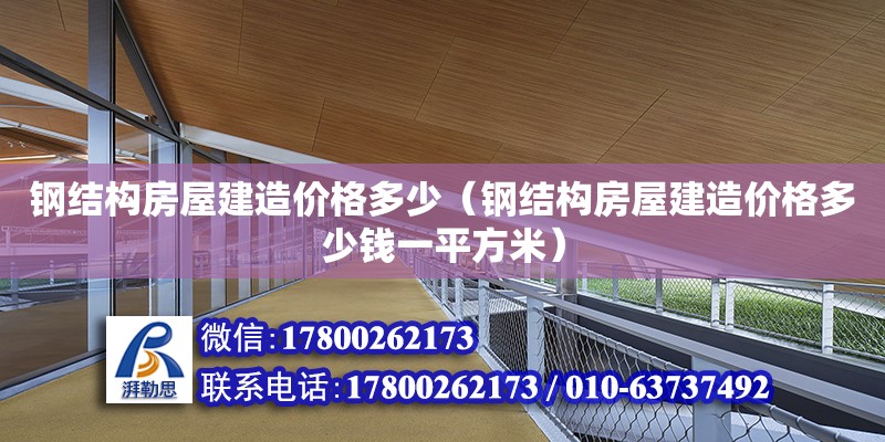 鋼結構房屋建造價格多少（鋼結構房屋建造價格多少錢一平方米）