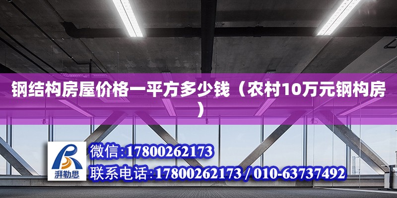 鋼結構房屋價格一平方多少錢（農村10萬元鋼構房） 建筑施工圖施工