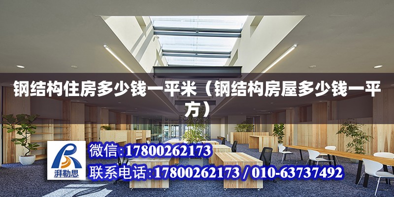 鋼結構住房多少錢一平米（鋼結構房屋多少錢一平方） 結構電力行業施工