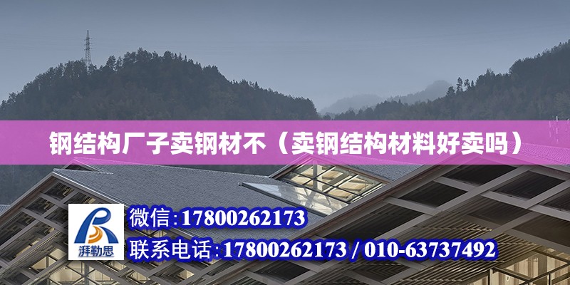 鋼結構廠子賣鋼材不（賣鋼結構材料好賣嗎） 結構地下室設計