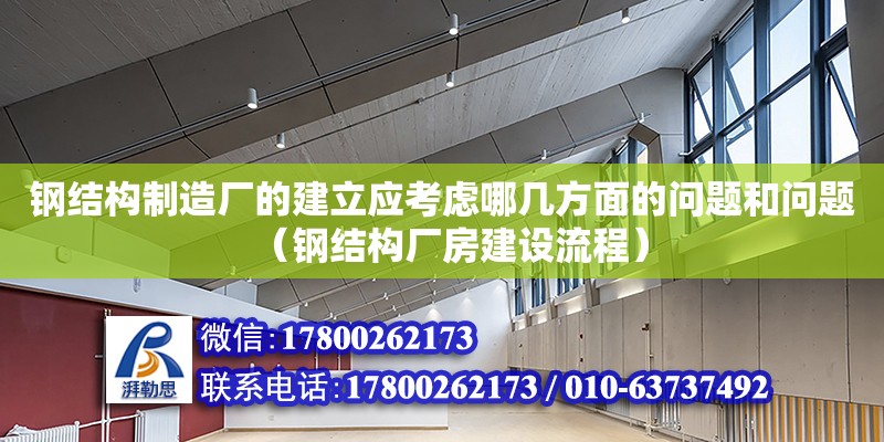 鋼結(jié)構(gòu)制造廠的建立應(yīng)考慮哪幾方面的問題和問題（鋼結(jié)構(gòu)廠房建設(shè)流程）