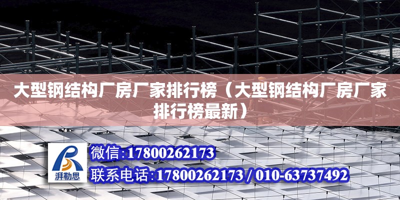 大型鋼結構廠房廠家排行榜（大型鋼結構廠房廠家排行榜最新）