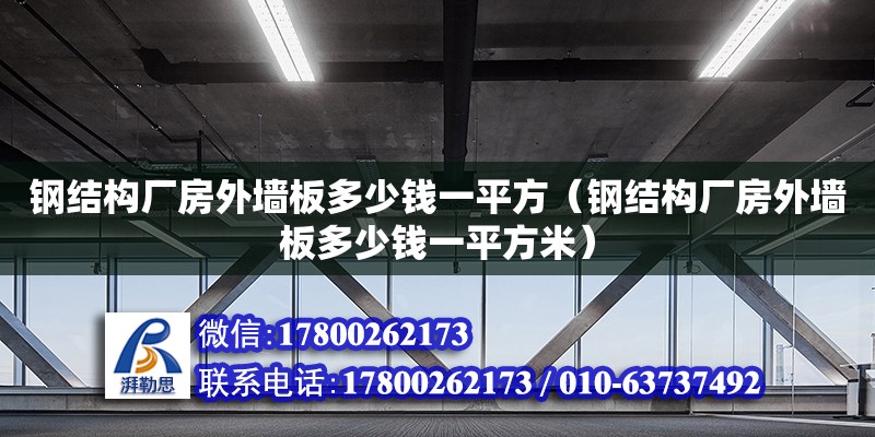 鋼結(jié)構(gòu)廠(chǎng)房外墻板多少錢(qián)一平方（鋼結(jié)構(gòu)廠(chǎng)房外墻板多少錢(qián)一平方米）