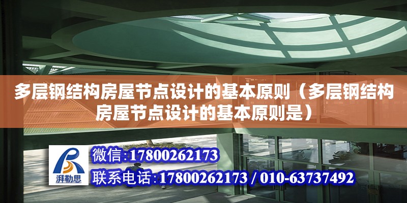 多層鋼結構房屋節(jié)點設計的基本原則（多層鋼結構房屋節(jié)點設計的基本原則是）