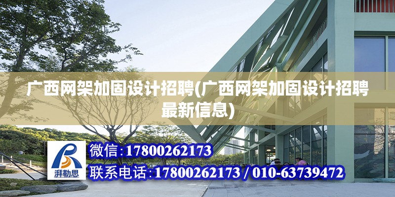 廣西網架加固設計招聘(廣西網架加固設計招聘最新信息)