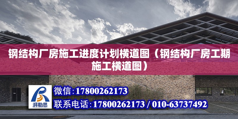 鋼結構廠房施工進度計劃橫道圖（鋼結構廠房工期施工橫道圖）